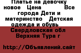 Платье на девочку новое › Цена ­ 1 200 - Все города Дети и материнство » Детская одежда и обувь   . Свердловская обл.,Верхняя Тура г.